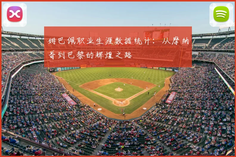 姆巴佩职业生涯数据统计:从摩纳哥到巴黎的辉煌之路