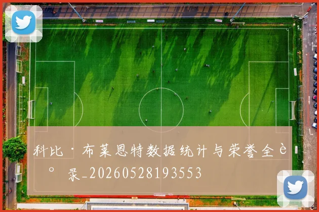科比·布莱恩特数据统计与荣誉全记录_20260528193553