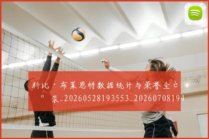 科比·布莱恩特数据统计与荣誉全记录_20260528193553_20260708194957_20260802164749