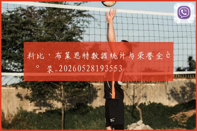 科比·布莱恩特数据统计与荣誉全记录_20260528193553