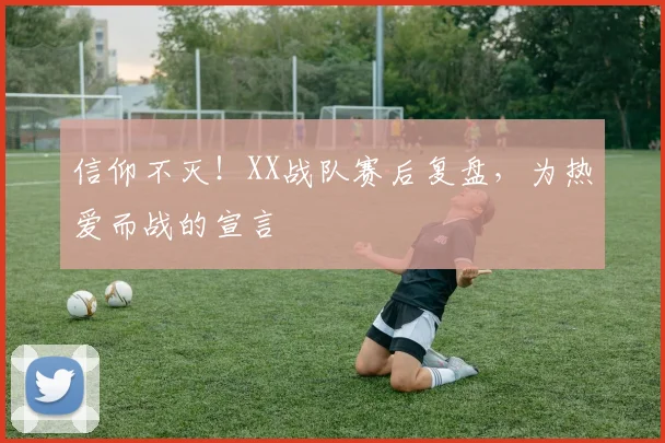 信仰不灭！XX战队赛后复盘，为热爱而战的宣言